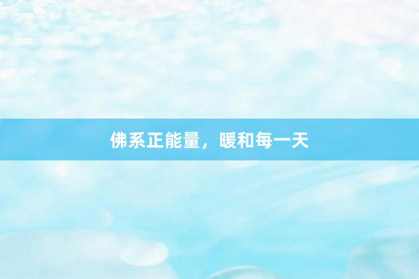 佛系正能量，暖和每一天